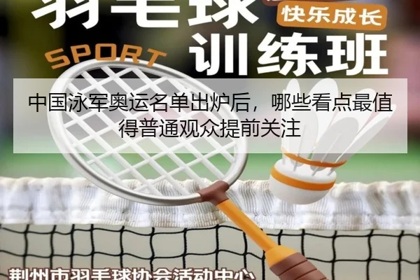 中国泳军奥运名单出炉后，哪些看点最值得普通观众提前关注 | yuntiyu